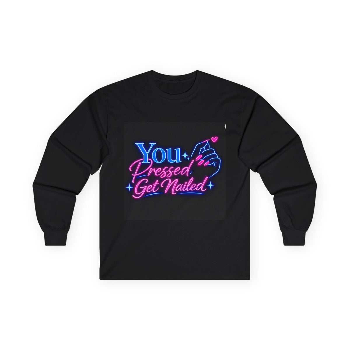 You Pressed Get Nailed Long Sleeve Tee