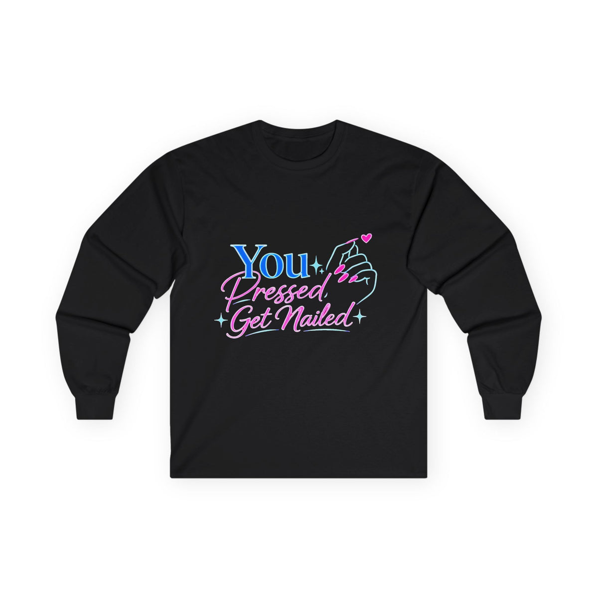 You Pressed Get Nailed Long Sleeve Tee